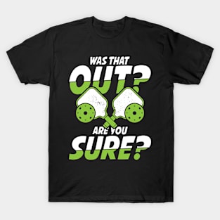 Was That Out Are You Sure - Pickleball T-Shirt